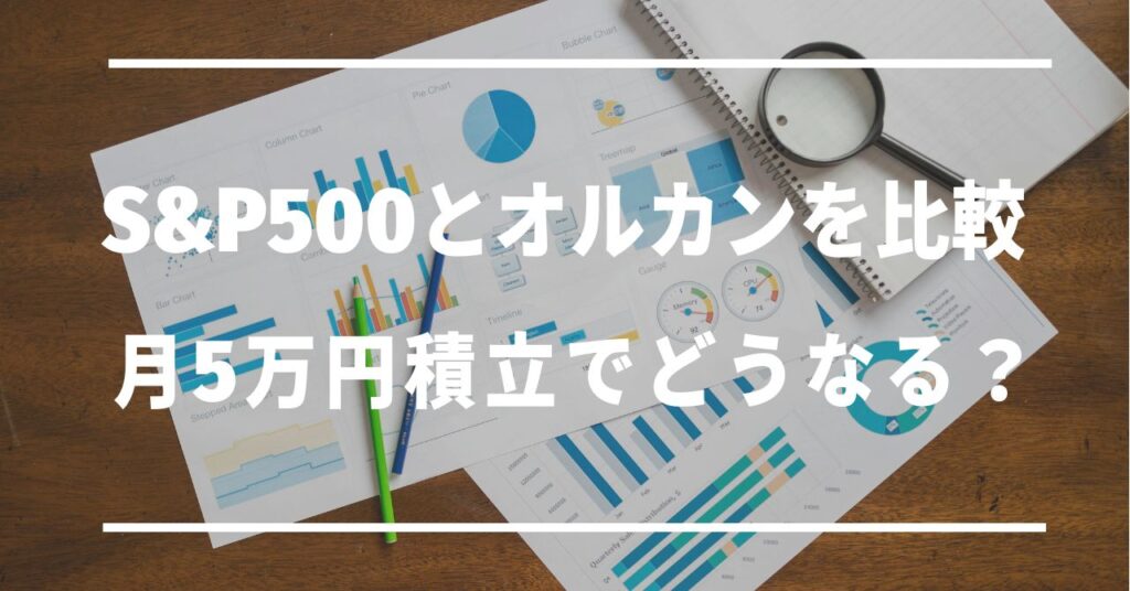 S&P500とオルカンを比較月5万円積立でどうなる？